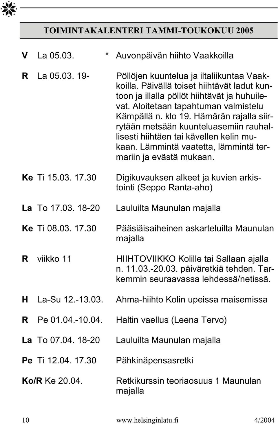 Hämärän rajalla siirrytään metsään kuunteluasemiin rauhallisesti hiihtäen tai kävellen kelin mukaan. Lämmintä vaatetta, lämmintä termariin ja evästä mukaan. Ke Ti 15.03. 17.30 La To 17.03. 18-20 Ke Ti 08.