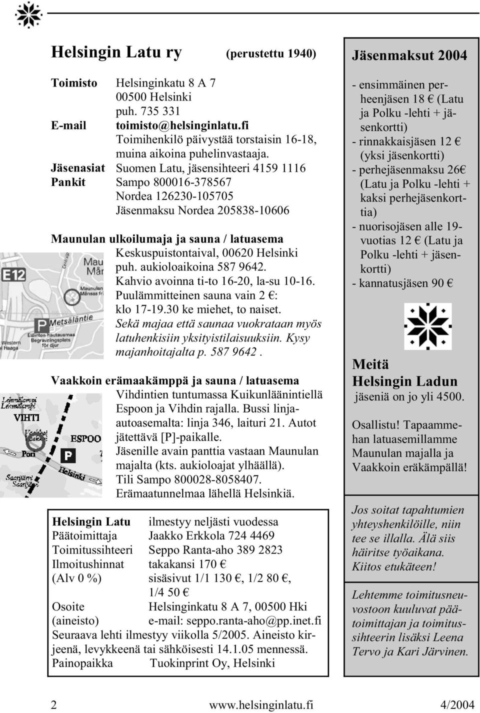 Helsinki puh. aukioloaikoina 587 9642. Kahvio avoinna ti-to 16-20, la-su 10-16. Puulämmitteinen sauna vain 2 : klo 17-19.30 ke miehet, to naiset.