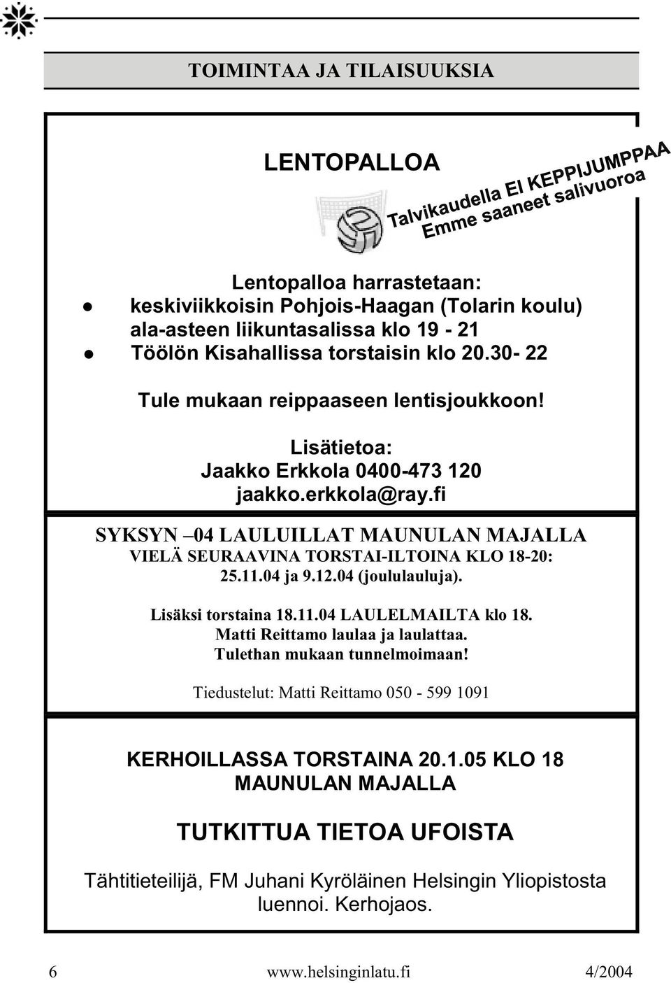 fi SYKSYN 04 LAULUILLAT MAUNULAN MAJALLA VIELÄ SEURAAVINA TORSTAI-ILTOINA KLO 18-20: 25.11.04 ja 9.12.04 (joululauluja). Lisäksi torstaina 18.11.04 LAULELMAILTA klo 18.