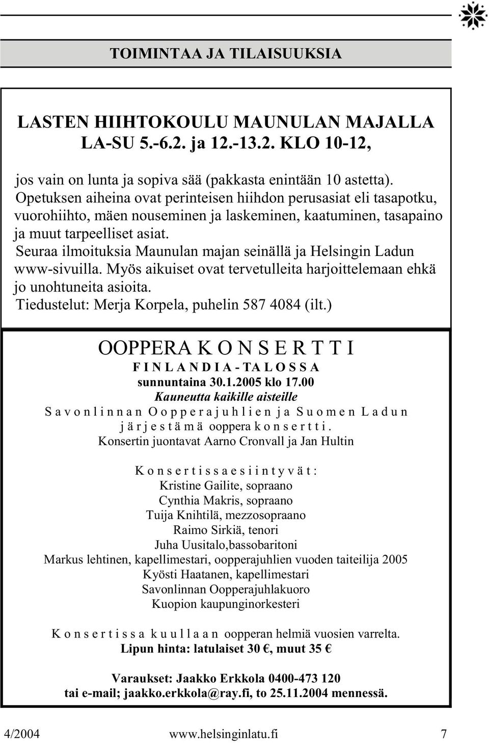 Seuraa ilmoituksia Maunulan majan seinällä ja Helsingin Ladun www-sivuilla. Myös aikuiset ovat tervetulleita harjoittelemaan ehkä jo unohtuneita asioita.