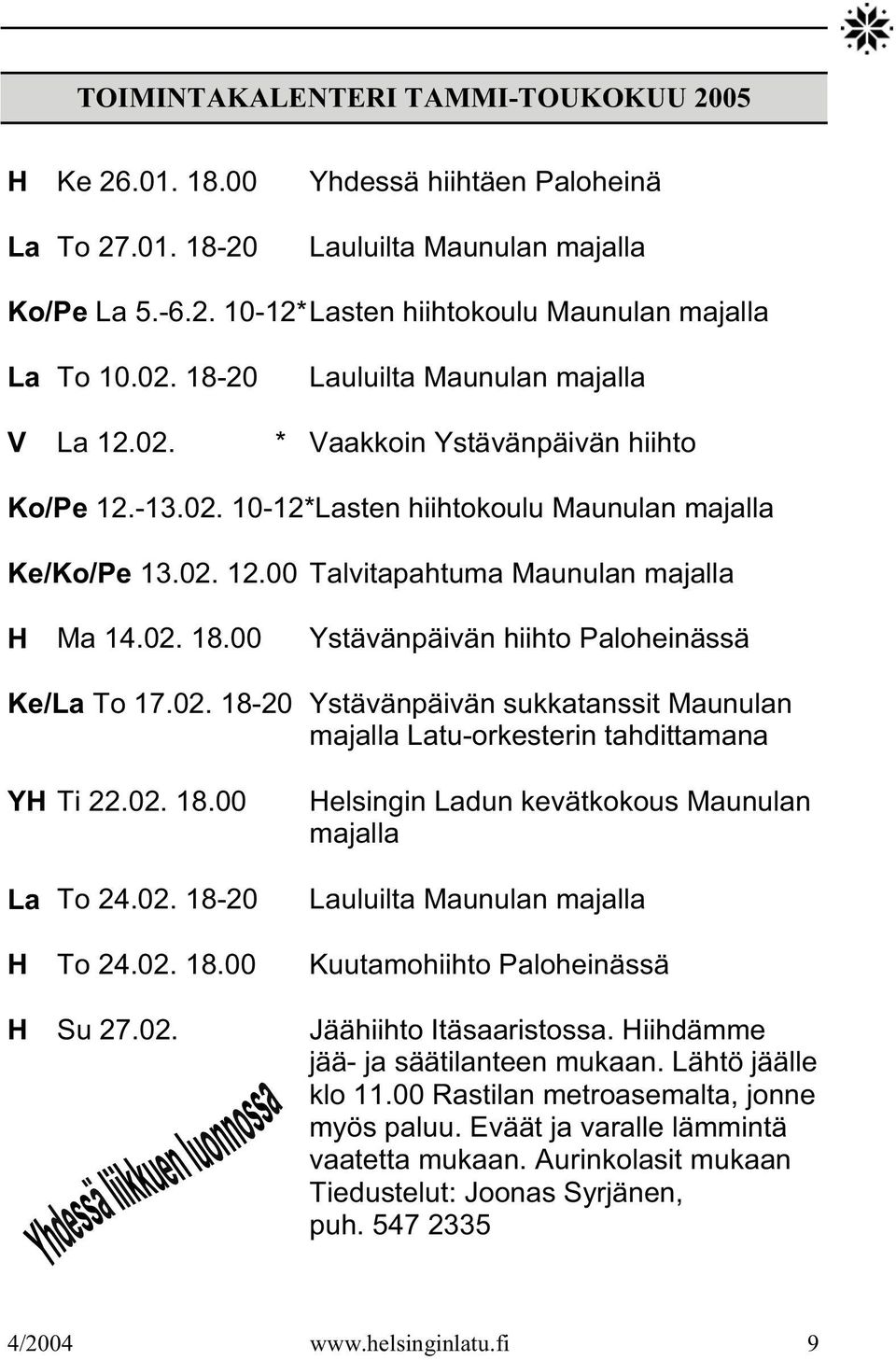 02. 18.00 Ystävänpäivän hiihto Paloheinässä Ke/La To 17.02. 18-20 Ystävänpäivän sukkatanssit Maunulan majalla Latu-orkesterin tahdittamana YH Ti 22.02. 18.00 La To 24.02. 18-20 Helsingin Ladun kevätkokous Maunulan majalla Lauluilta Maunulan majalla H To 24.