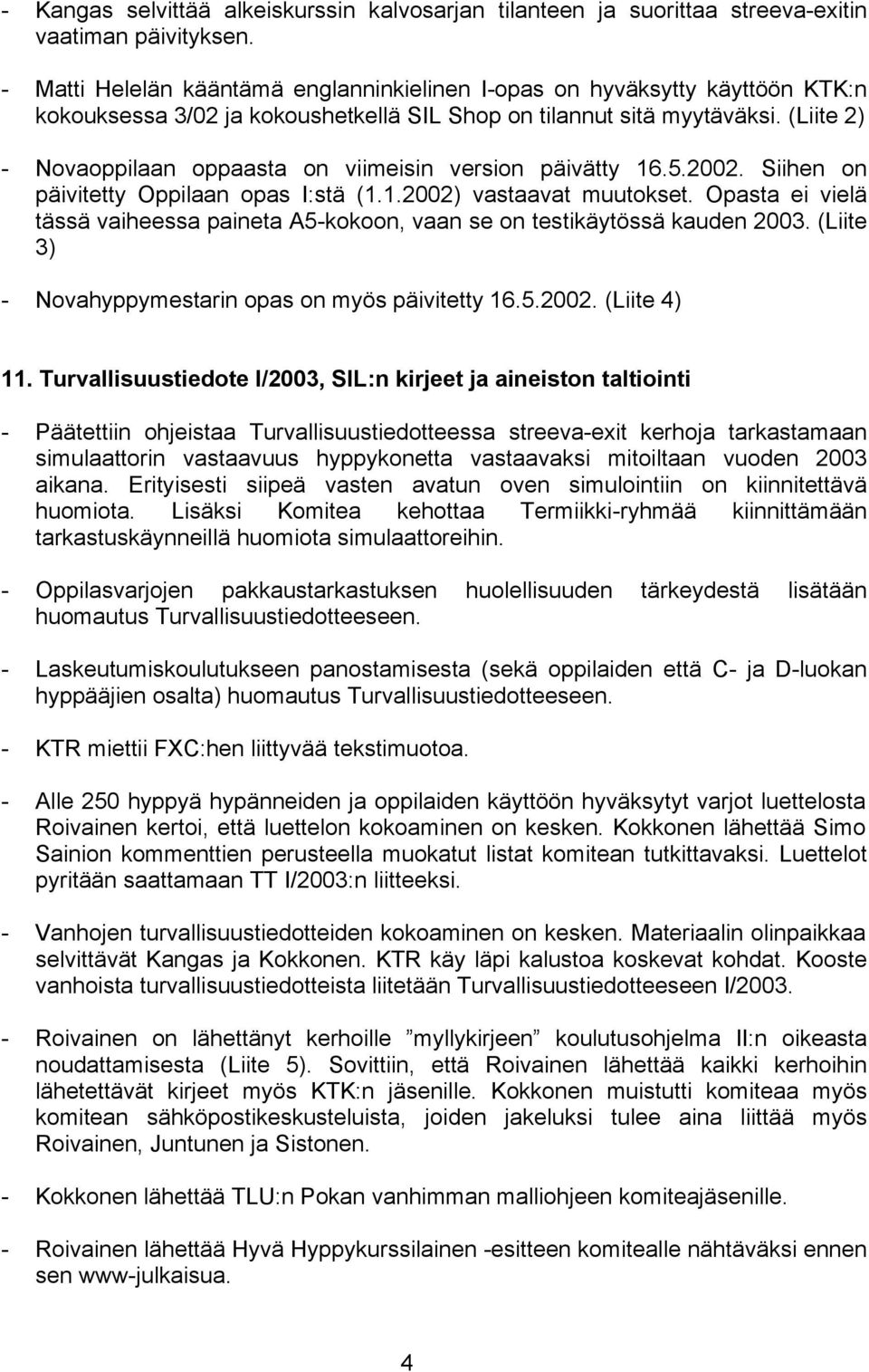 (Liite 2) - Novaoppilaan oppaasta on viimeisin version päivätty 16.5.2002. Siihen on päivitetty Oppilaan opas I:stä (1.1.2002) vastaavat muutokset.