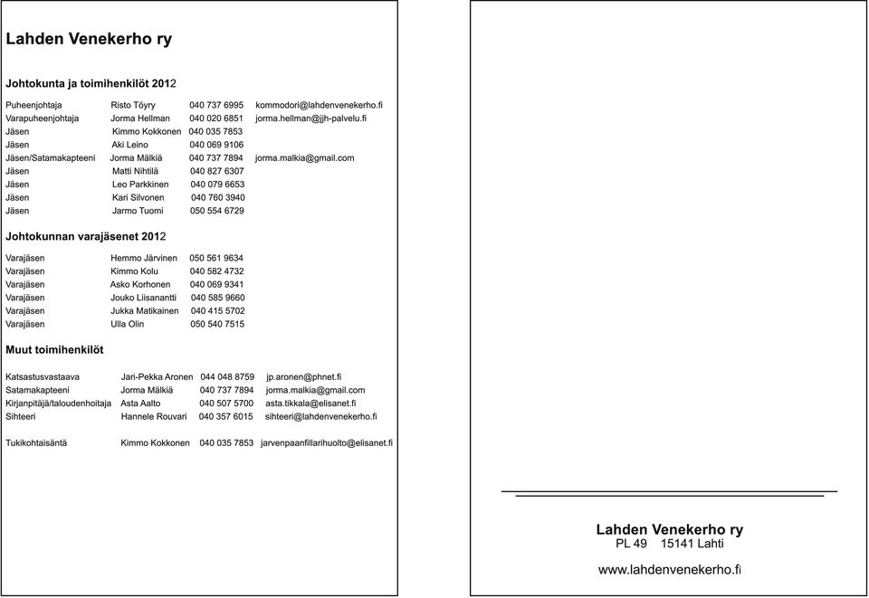 com Jäsen Matti Nihtilä 040 827 6307 Jäsen Leo Parkkinen 040 079 6653 Jäsen Kari Silvonen 040 760 3940 Jäsen Jarmo Tuomi 050 554 6729 Johtokunnan varajäsenet 201 2 Varajäsen Hemmo Järvinen 050 561