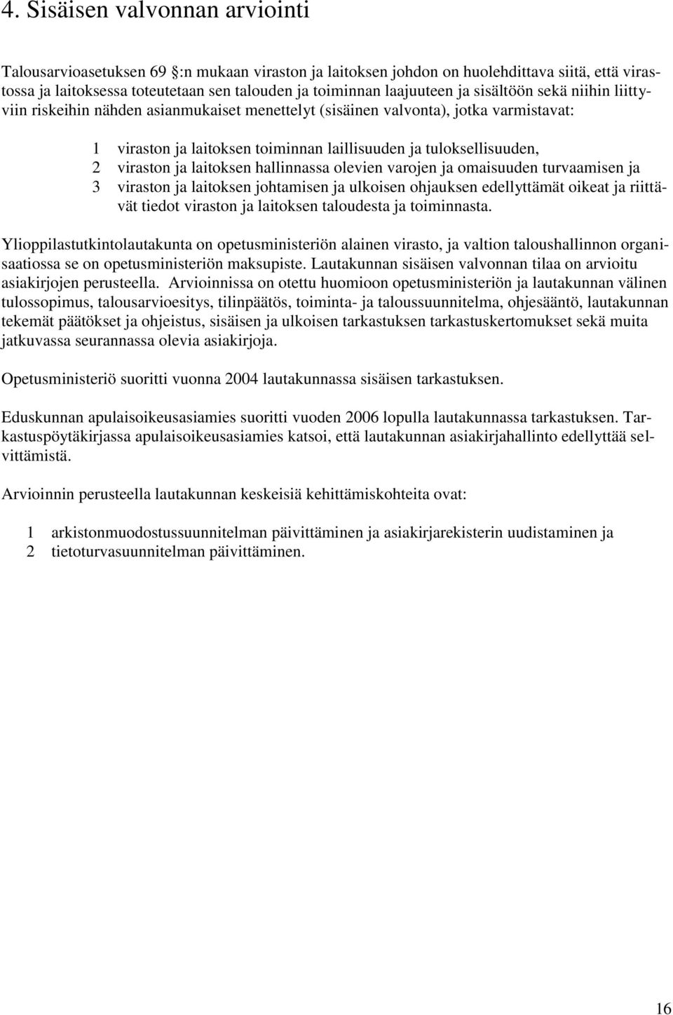 laitoksen hallinnassa olevien varojen ja omaisuuden turvaamisen ja 3 viraston ja laitoksen johtamisen ja ulkoisen ohjauksen edellyttämät oikeat ja riittävät tiedot viraston ja laitoksen taloudesta ja