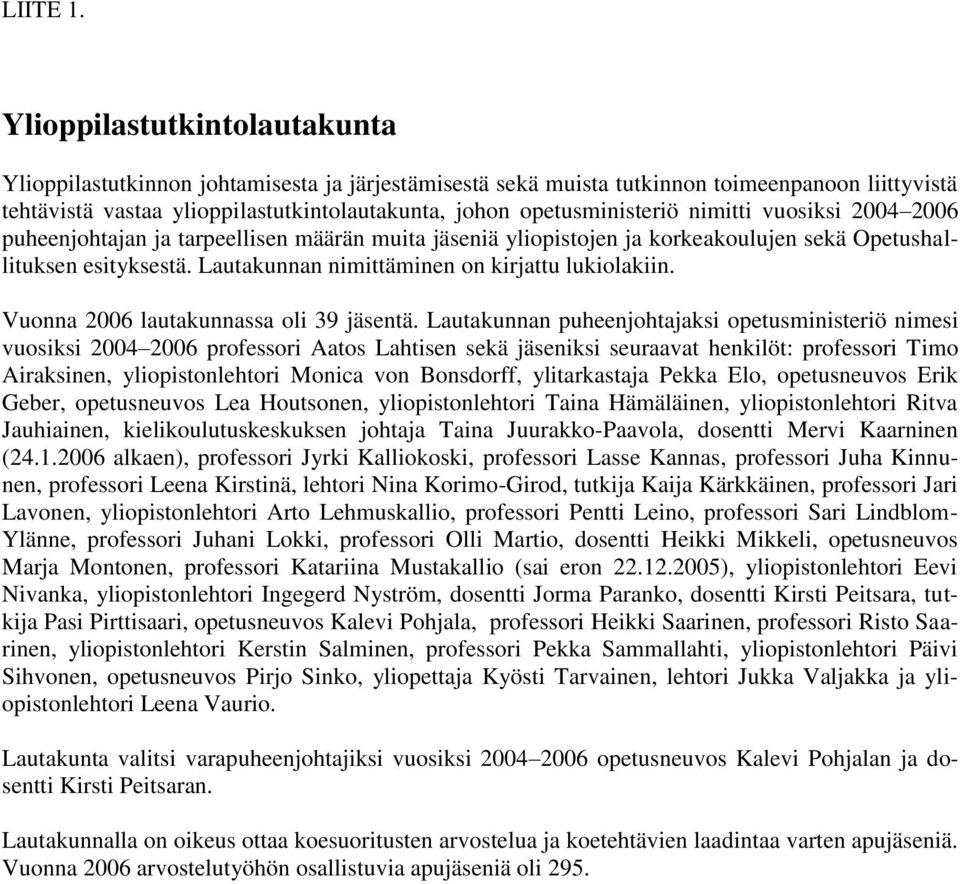 nimitti vuosiksi 2004 2006 puheenjohtajan ja tarpeellisen määrän muita jäseniä yliopistojen ja korkeakoulujen sekä Opetushallituksen esityksestä. Lautakunnan nimittäminen on kirjattu lukiolakiin.