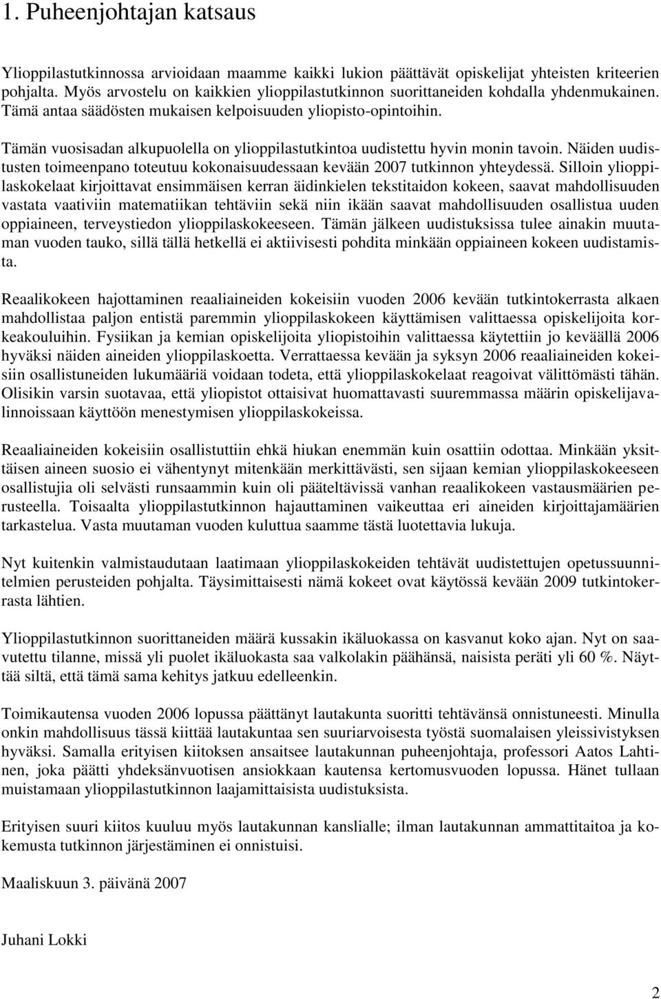 Tämän vuosisadan alkupuolella on ylioppilastutkintoa uudistettu hyvin monin tavoin. Näiden uudistusten toimeenpano toteutuu kokonaisuudessaan kevään 2007 tutkinnon yhteydessä.