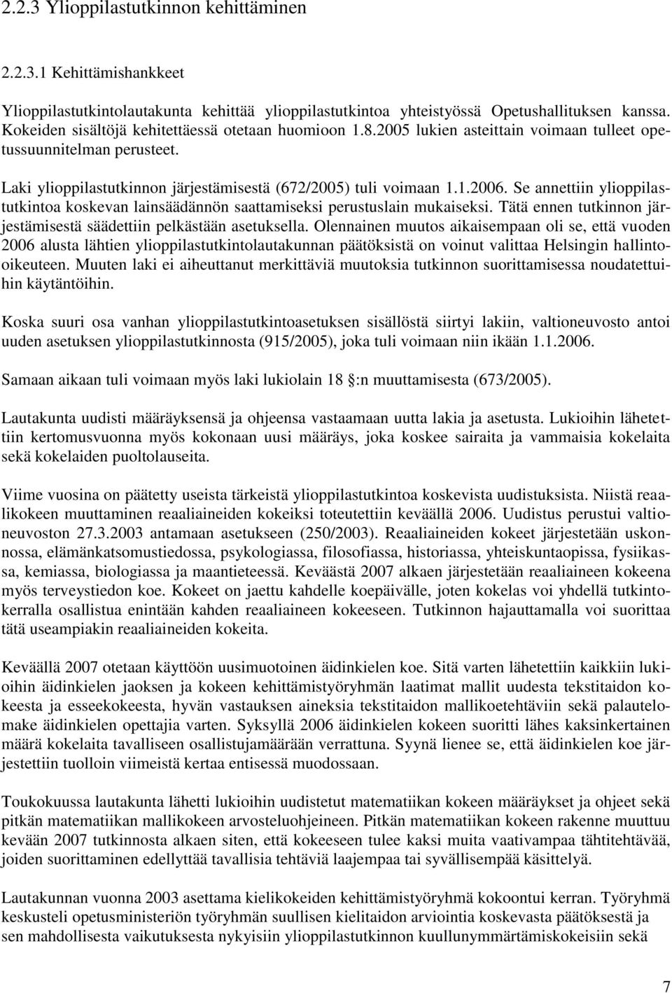 Se annettiin ylioppilastutkintoa koskevan lainsäädännön saattamiseksi perustuslain mukaiseksi. Tätä ennen tutkinnon järjestämisestä säädettiin pelkästään asetuksella.