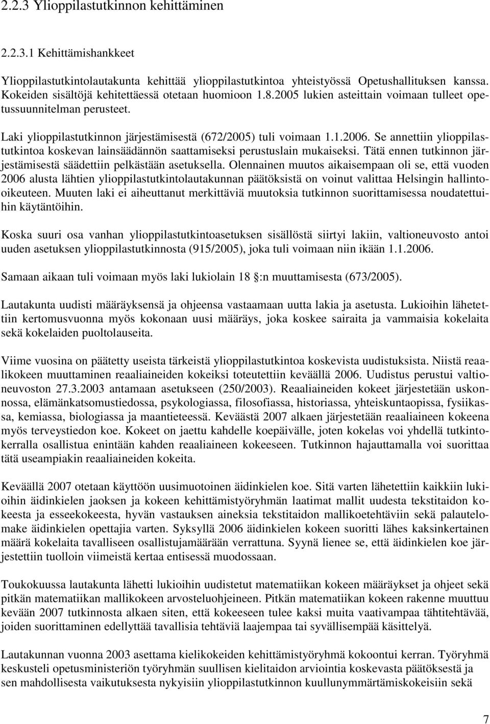 Se annettiin ylioppilastutkintoa koskevan lainsäädännön saattamiseksi perustuslain mukaiseksi. Tätä ennen tutkinnon järjestämisestä säädettiin pelkästään asetuksella.