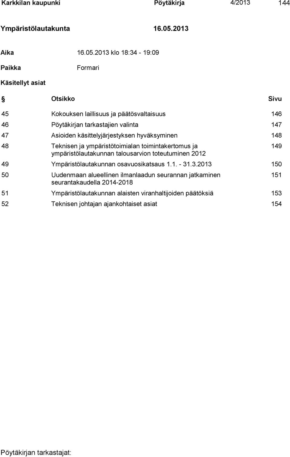 2013 klo 18:34-19:09 Paikka Formari Käsitellyt asiat Otsikko Sivu 45 Kokouksen laillisuus ja päätösvaltaisuus 146 46 Pöytäkirjan tarkastajien valinta 147 47