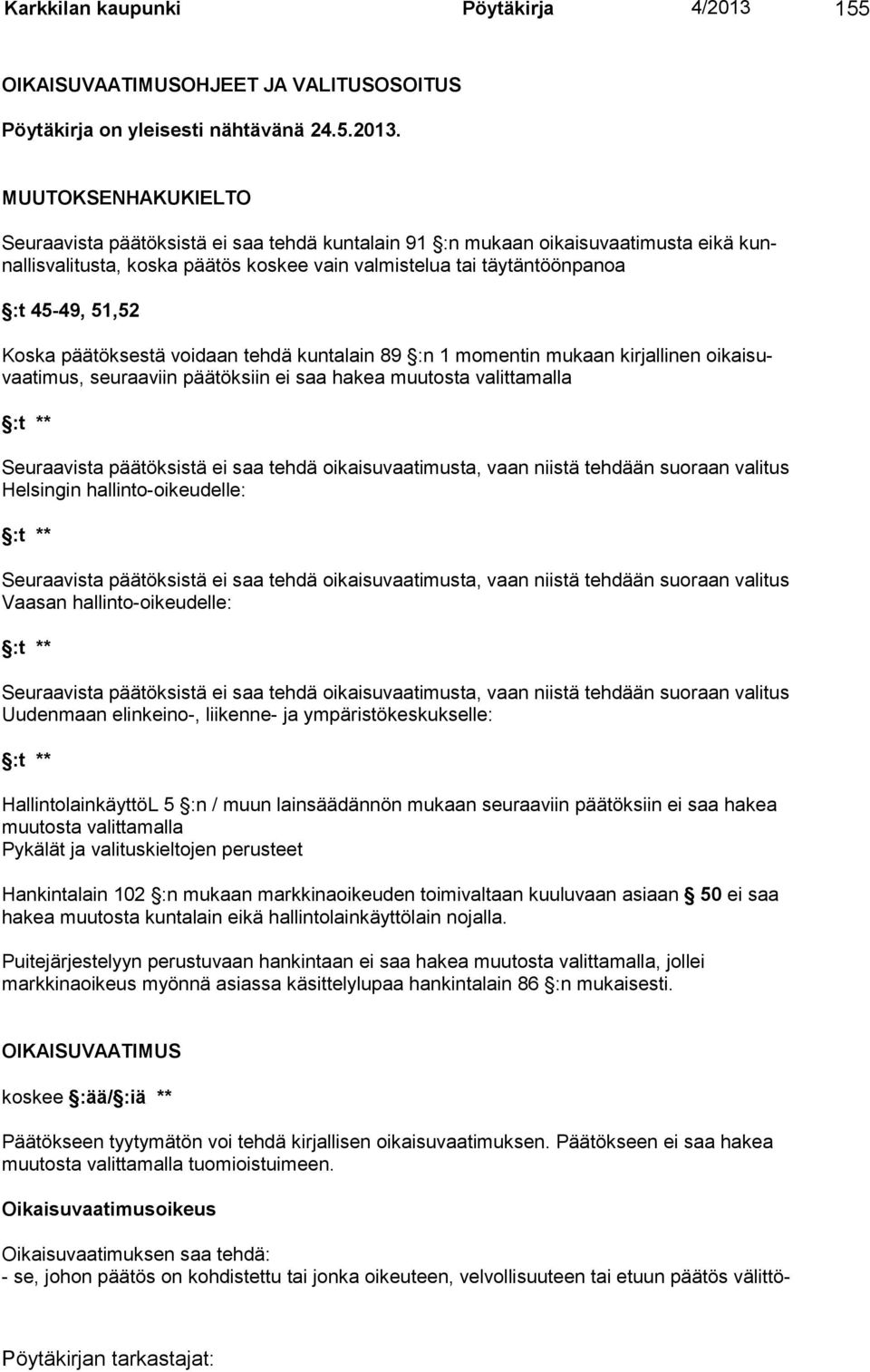 MUUTOKSENHAKUKIELTO Seuraavista päätöksistä ei saa tehdä kuntalain 91 :n mukaan oikaisuvaatimusta eikä kunnallisvali tusta, koska päätös koskee vain valmistelua tai täytäntöönpanoa :t 45-49, 51,52