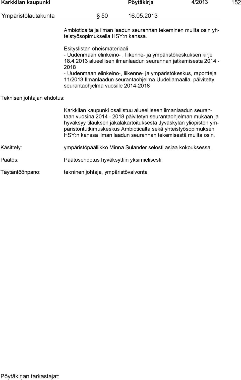 2013 alueellisen ilmanlaadun seurannan jatkamisesta 2014-2018 - Uudenmaan elinkeino-, liikenne- ja ympäristökeskus, raportteja 11/2013 Ilmanlaadun seu rantaohjelma Uudellamaalla, päivitetty