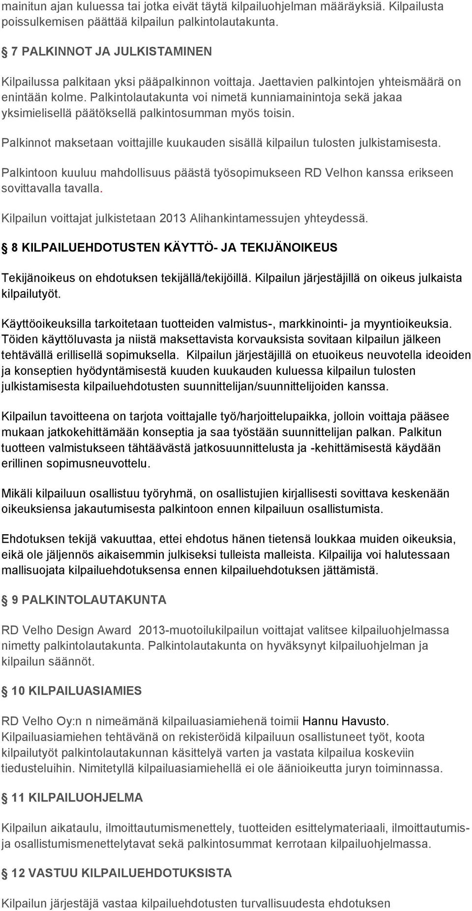 Palkintolautakunta voi nimetä kunniamainintoja sekä jakaa yksimielisellä päätöksellä palkintosumman myös toisin. Palkinnot maksetaan voittajille kuukauden sisällä kilpailun tulosten julkistamisesta.