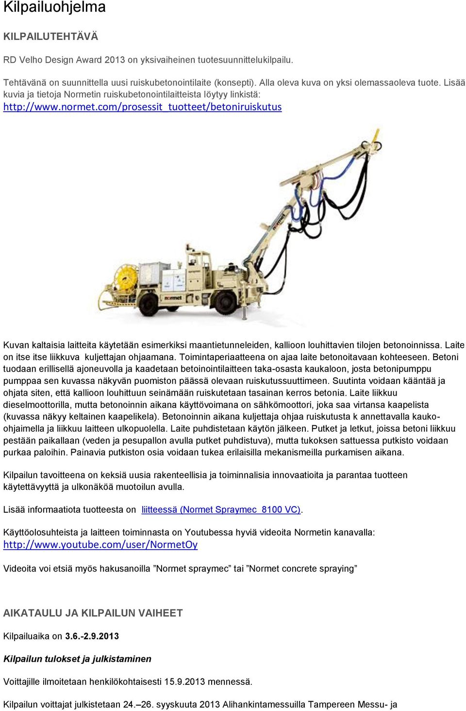 com/prosessit_tuotteet/betoniruiskutus Kuvan kaltaisia laitteita käytetään esimerkiksi maantietunneleiden, kallioon louhittavien tilojen betonoinnissa.