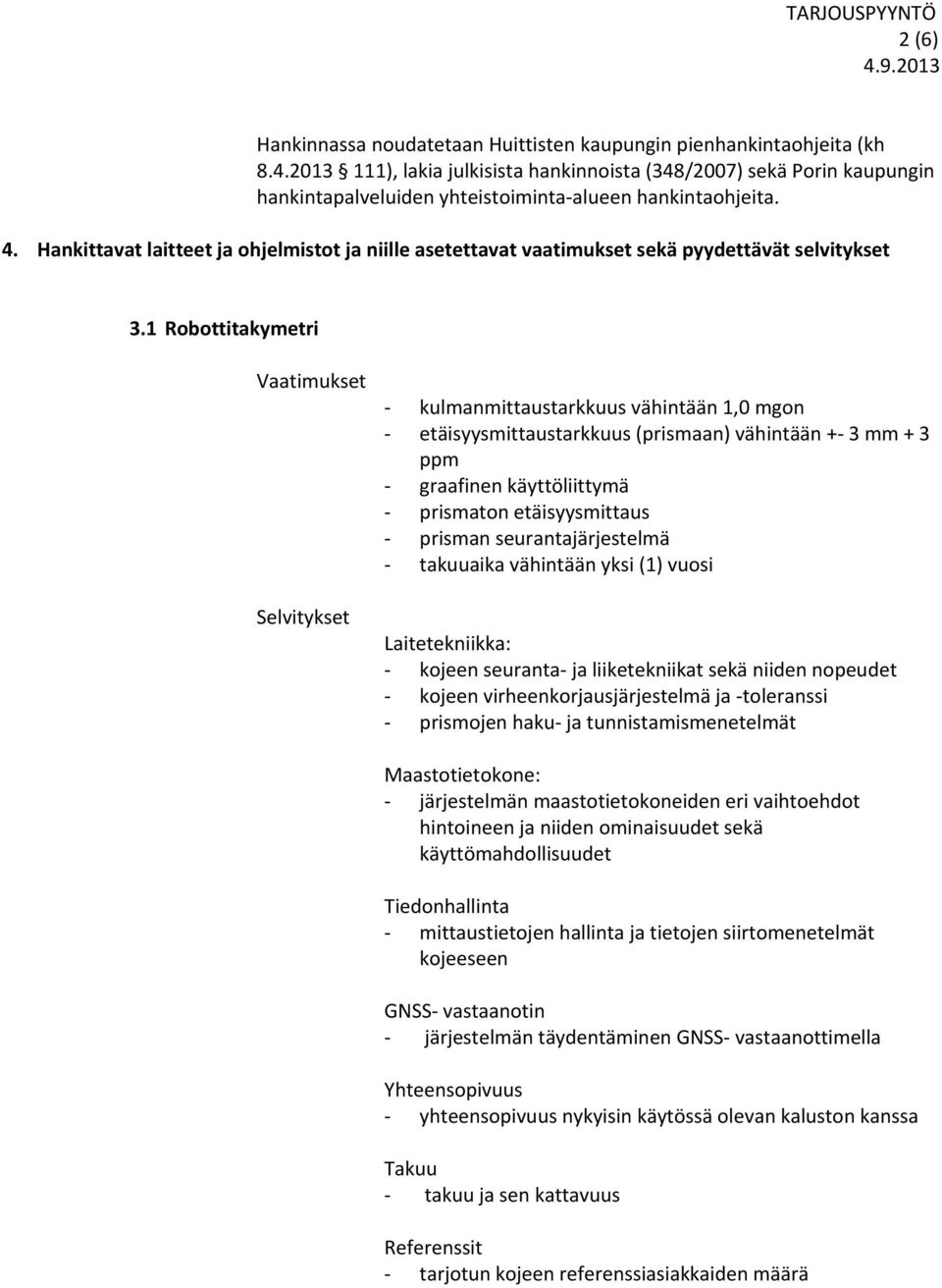 Hankittavat laitteet ja ohjelmistot ja niille asetettavat vaatimukset sekä pyydettävät selvitykset 3.