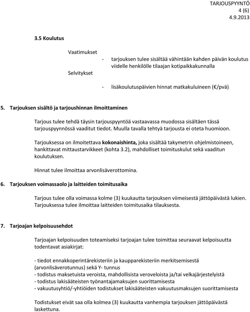 Muulla tavalla tehtyä tarjousta ei oteta huomioon. Tarjouksessa on ilmoitettava kokonaishinta, joka sisältää takymetrin ohjelmistoineen, hankittavat mittaustarvikkeet (kohta 3.