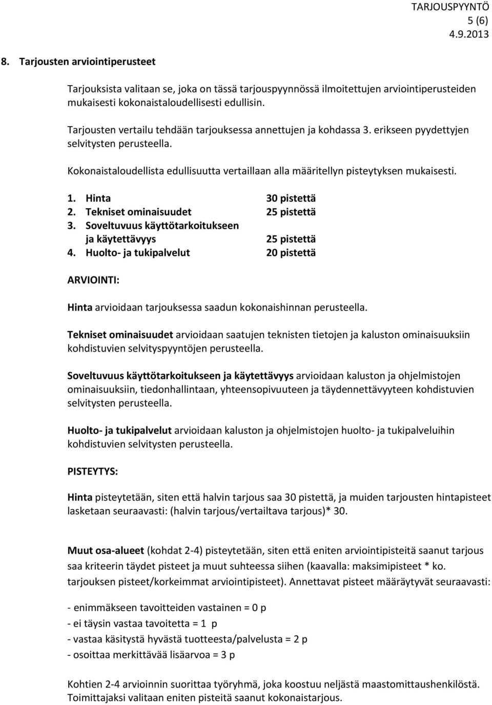 Kokonaistaloudellista edullisuutta vertaillaan alla määritellyn pisteytyksen mukaisesti. 1. Hinta 30 pistettä 2. Tekniset ominaisuudet 25 pistettä 3.