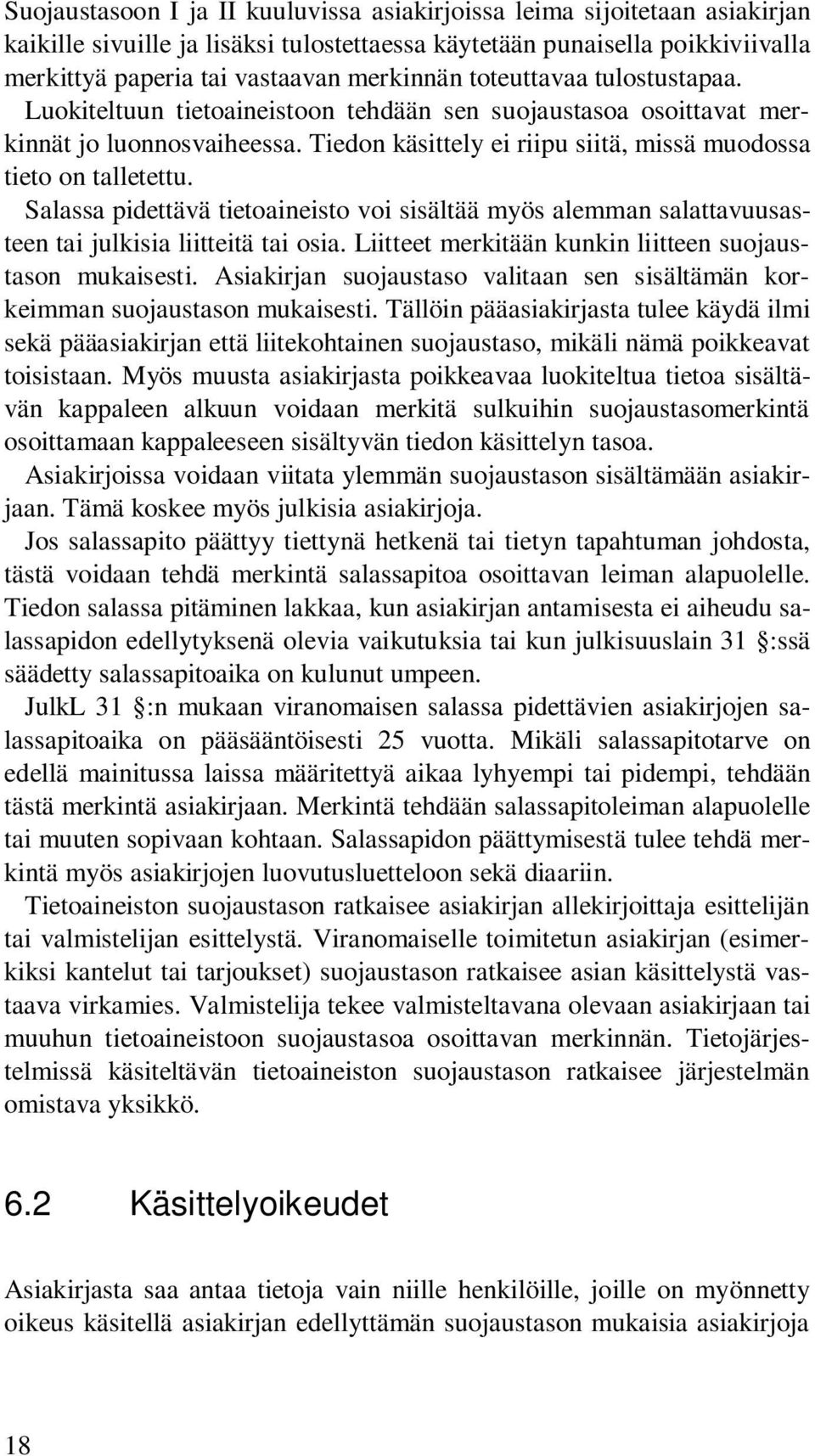 Salassa pidettävä tietoaineisto voi sisältää myös alemman salattavuusasteen tai julkisia liitteitä tai osia. Liitteet merkitään kunkin liitteen suojaustason mukaisesti.