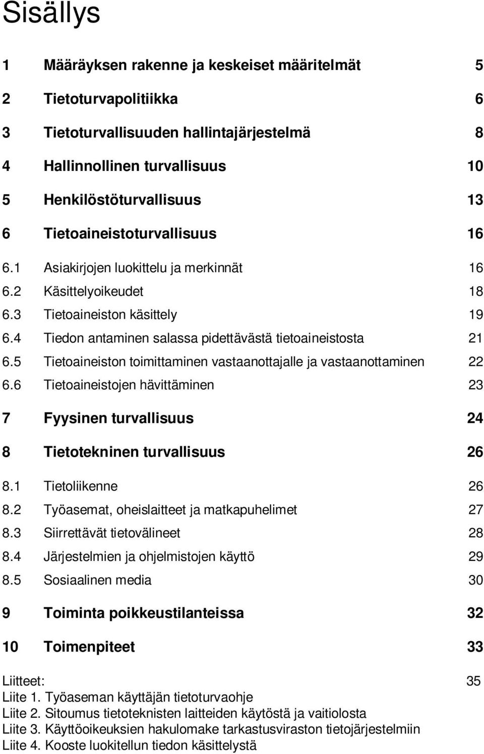 5 Tietoaineiston toimittaminen vastaanottajalle ja vastaanottaminen 22 6.6 Tietoaineistojen hävittäminen 23 7 Fyysinen turvallisuus 24 8 Tietotekninen turvallisuus 26 8.1 Tietoliikenne 26 8.