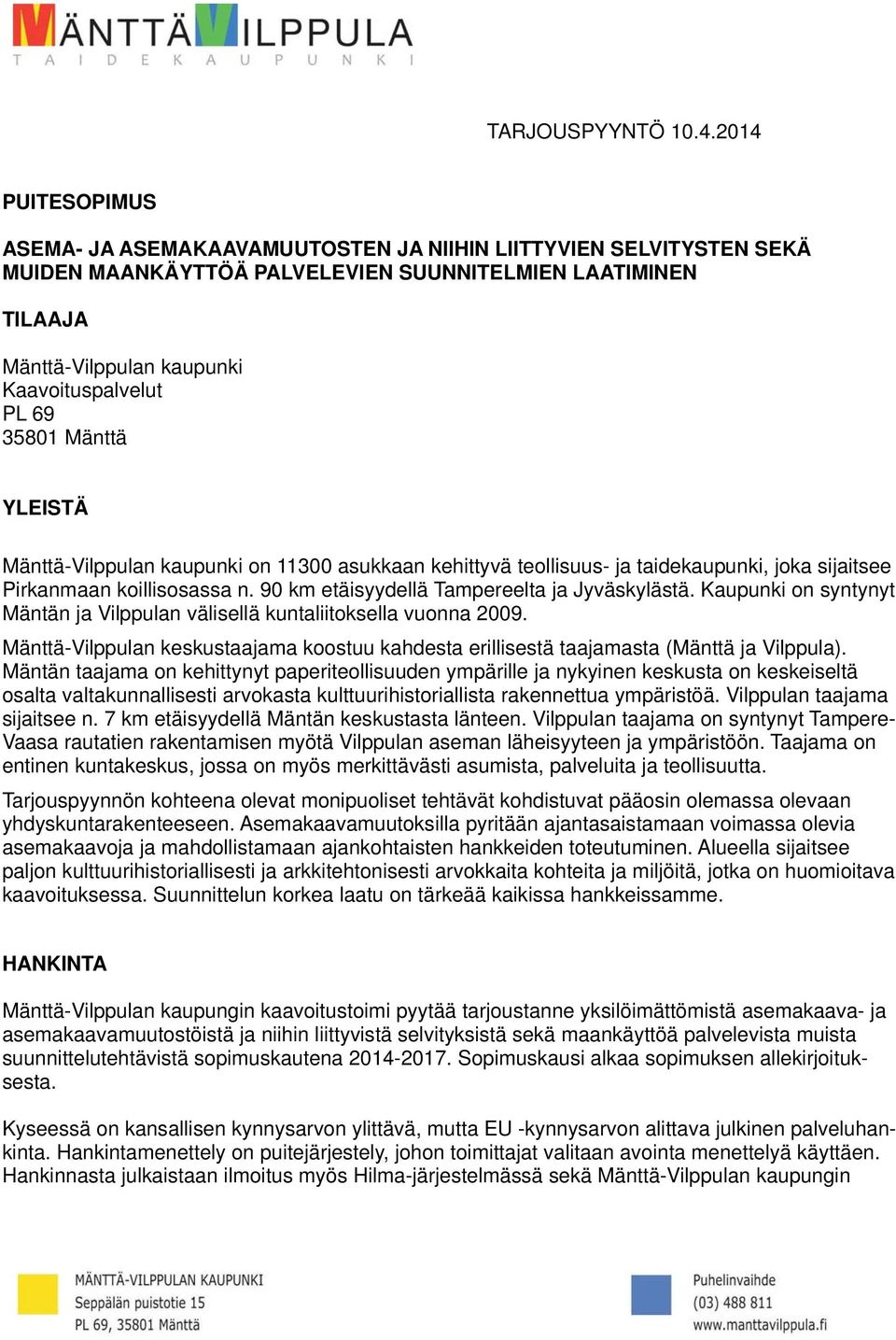 35801 Mänttä YLEISTÄ Mänttä-Vilppulan kaupunki on 11300 asukkaan kehittyvä teollisuus- ja taidekaupunki, joka sijaitsee Pirkanmaan koillisosassa n. 90 km etäisyydellä Tampereelta ja Jyväskylästä.