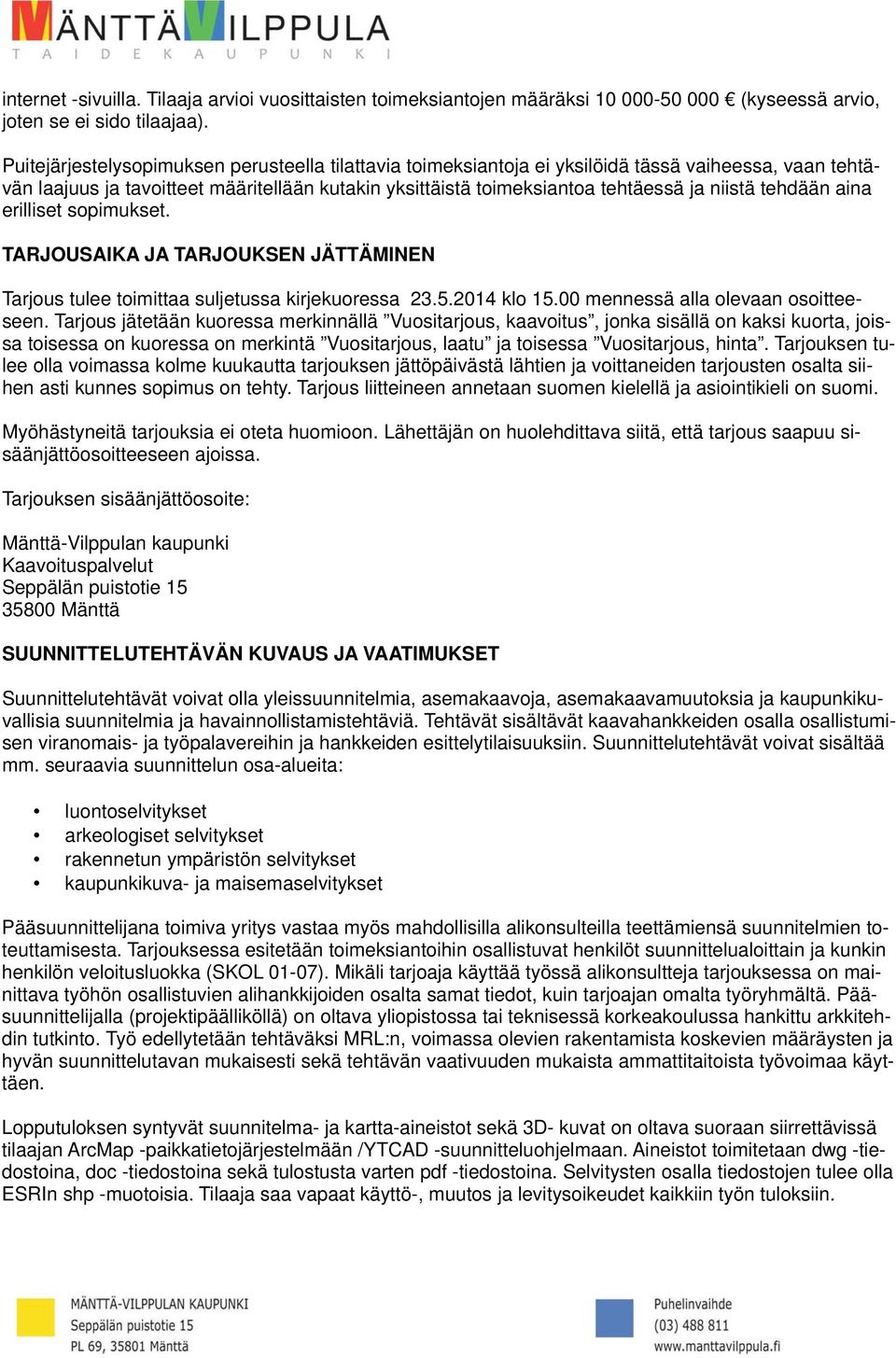 tehdään aina erilliset sopimukset. TARJOUSAIKA JA TARJOUKSEN JÄTTÄMINEN Tarjous tulee toimittaa suljetussa kirjekuoressa 23.5.2014 klo 15.00 mennessä alla olevaan osoitteeseen.