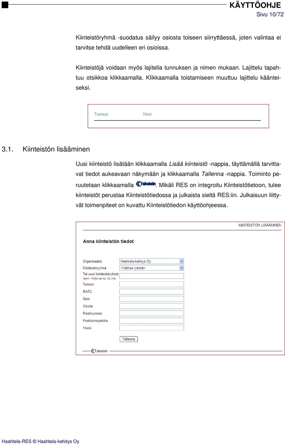 Kiinteistön lisääminen Uusi kiinteistö lisätään klikkaamalla Lisää kiinteistö -nappia, täyttämällä tarvittavat tiedot aukeavaan näkymään ja klikkaamalla Tallenna -nappia.