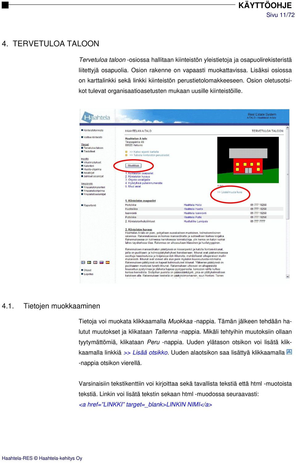 Tietojen muokkaaminen Tietoja voi muokata klikkaamalla Muokkaa -nappia. Tämän jälkeen tehdään halutut muutokset ja klikataan Tallenna -nappia.