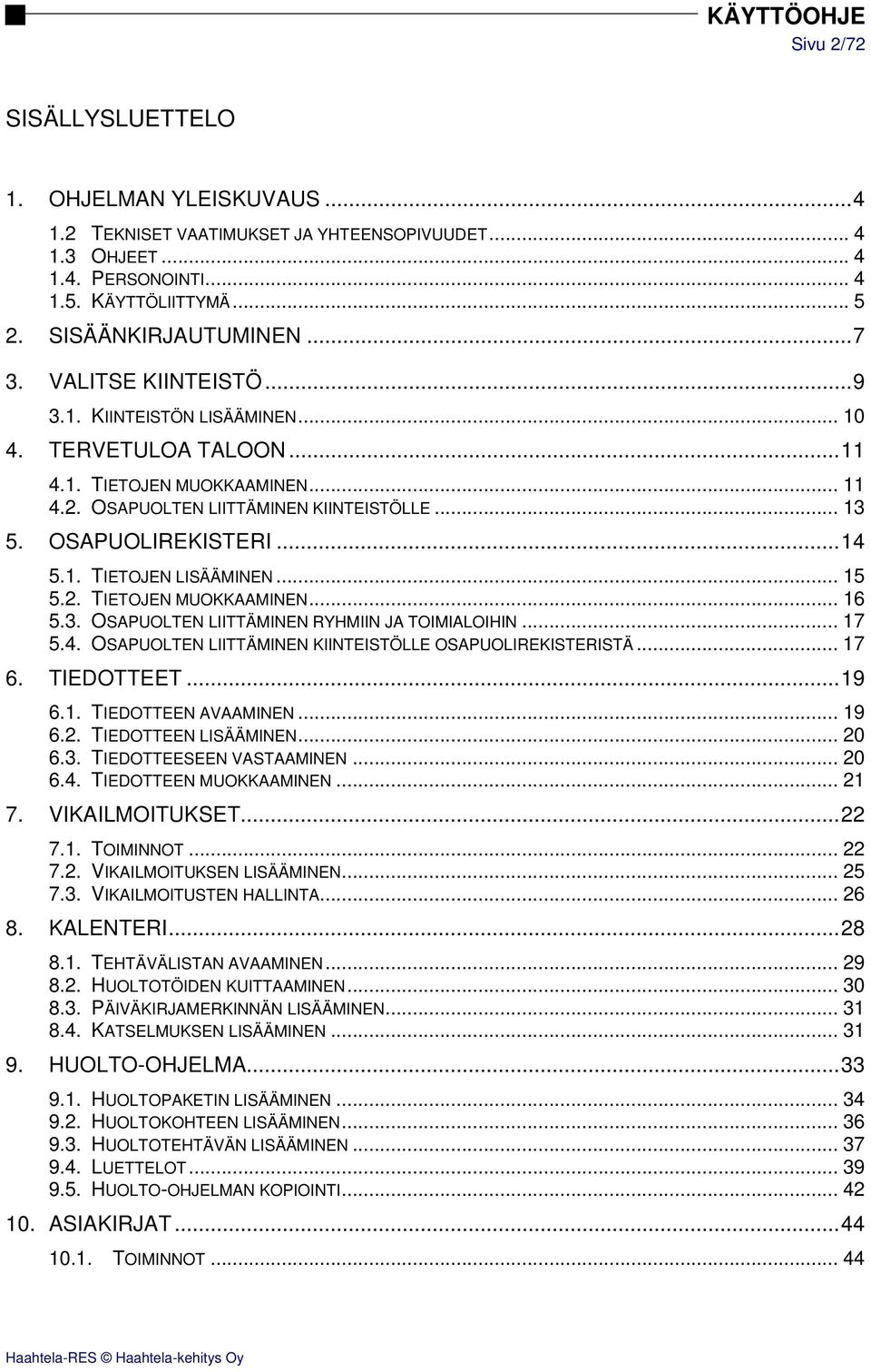 .. 15 5.2. TIETOJEN MUOKKAAMINEN... 16 5.3. OSAPUOLTEN LIITTÄMINEN RYHMIIN JA TOIMIALOIHIN... 17 5.4. OSAPUOLTEN LIITTÄMINEN KIINTEISTÖLLE OSAPUOLIREKISTERISTÄ... 17 6. TIEDOTTEET... 19 6.1. TIEDOTTEEN AVAAMINEN.