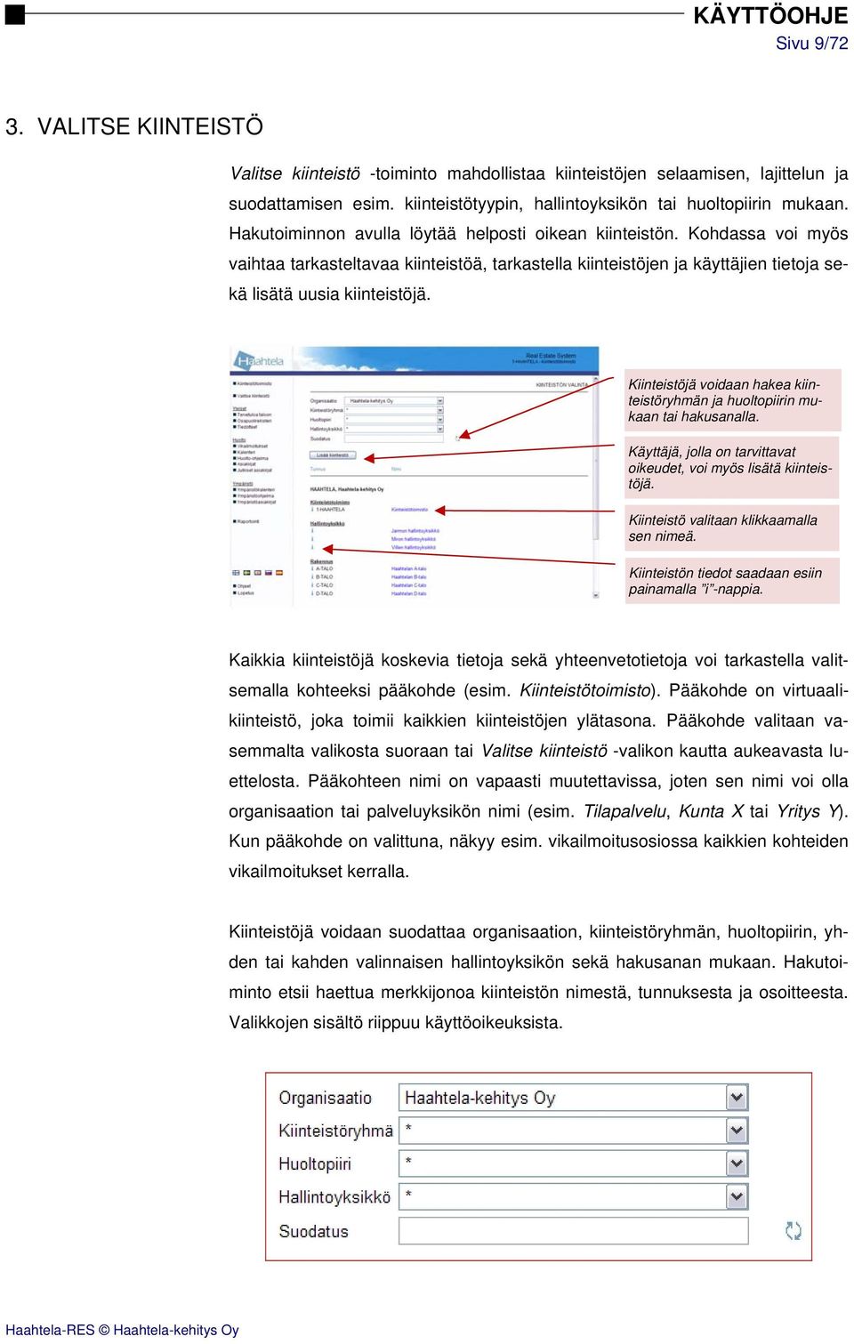 Kiinteistöjä voidaan hakea kiinteistöryhmän ja huoltopiirin mukaan tai hakusanalla. Käyttäjä, jolla on tarvittavat oikeudet, voi myös lisätä kiinteistöjä. Kiinteistö valitaan klikkaamalla sen nimeä.