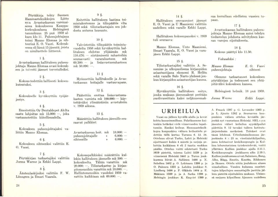 2. Kokous todettiin laillisesti kokoonkutsutuksi. 3. Kokoukselle hyväksyttiin työjärjestys. 4 Ilmoitettiin Oy Dentaldepot Abdta saatu lahjoitus mk 15.000:, joka vastaanotettiin kiitollisuudella. 5.