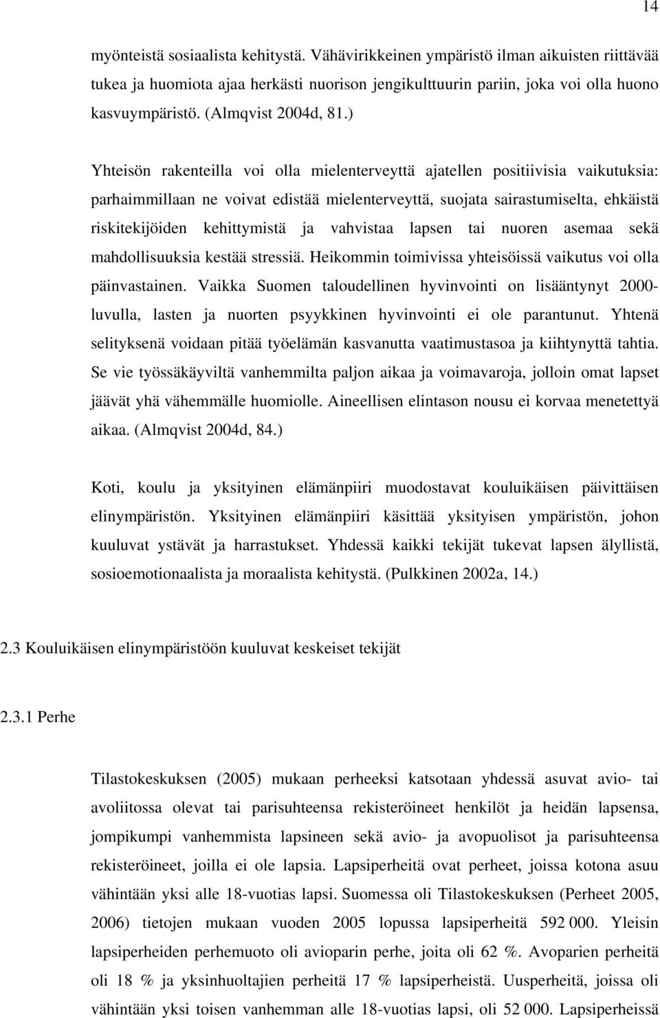 ) Yhteisön rakenteilla voi olla mielenterveyttä ajatellen positiivisia vaikutuksia: parhaimmillaan ne voivat edistää mielenterveyttä, suojata sairastumiselta, ehkäistä riskitekijöiden kehittymistä ja