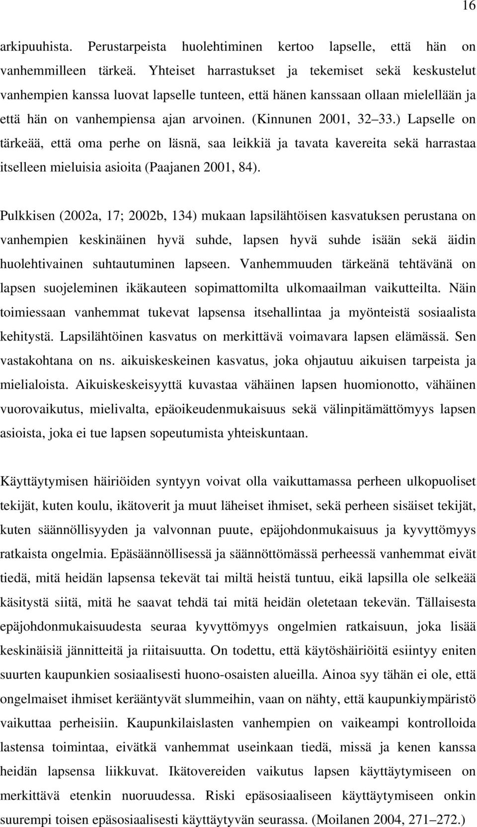 ) Lapselle on tärkeää, että oma perhe on läsnä, saa leikkiä ja tavata kavereita sekä harrastaa itselleen mieluisia asioita (Paajanen 2001, 84).