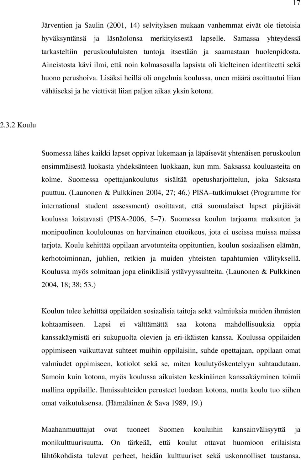 Aineistosta kävi ilmi, että noin kolmasosalla lapsista oli kielteinen identiteetti sekä huono perushoiva.