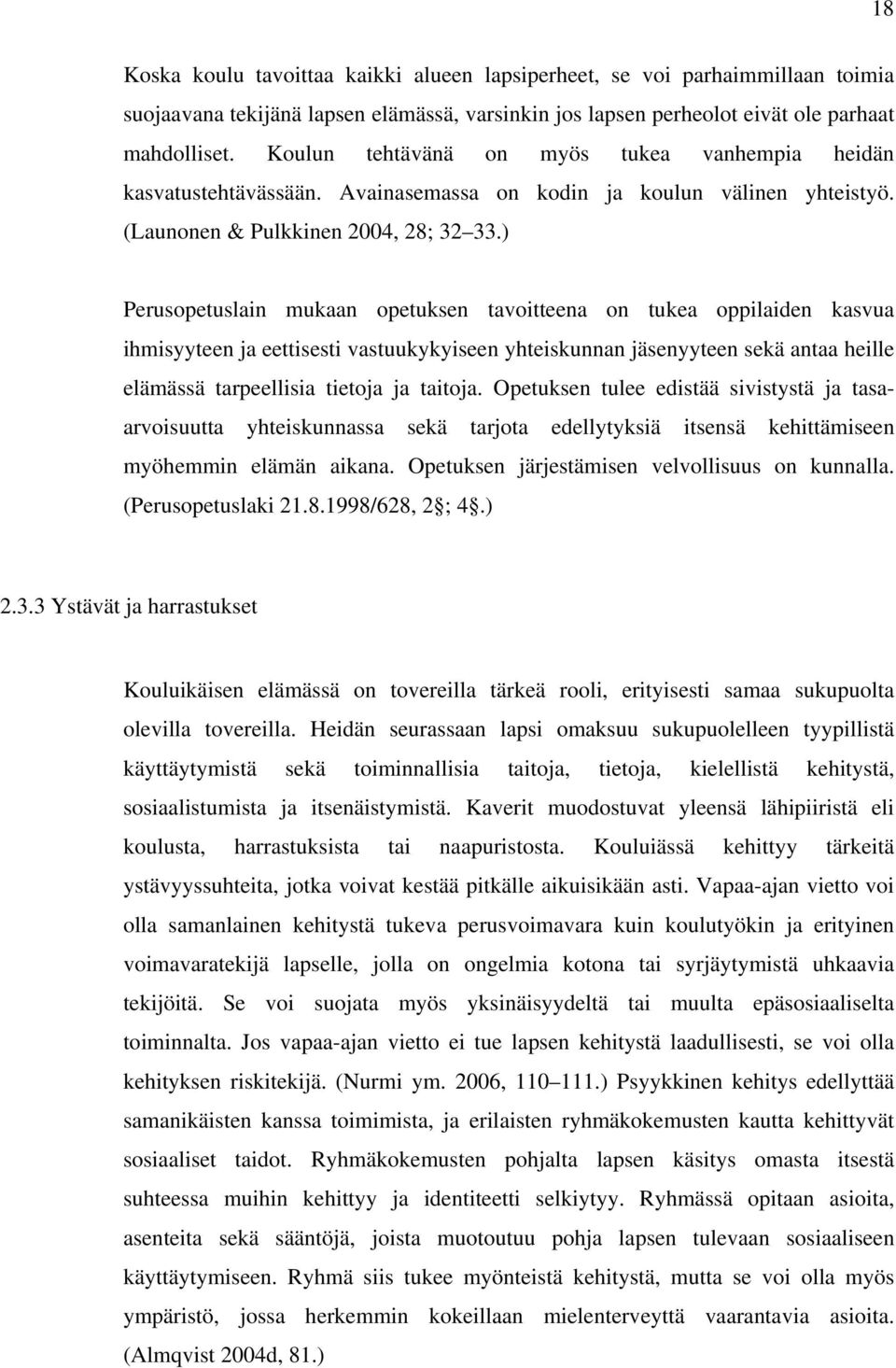 ) Perusopetuslain mukaan opetuksen tavoitteena on tukea oppilaiden kasvua ihmisyyteen ja eettisesti vastuukykyiseen yhteiskunnan jäsenyyteen sekä antaa heille elämässä tarpeellisia tietoja ja taitoja.