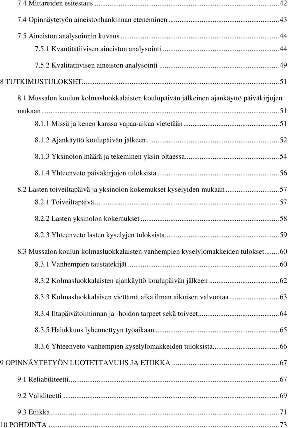 .. 52 8.1.3 Yksinolon määrä ja tekeminen yksin oltaessa... 54 8.1.4 Yhteenveto päiväkirjojen tuloksista... 56 8.2 Lasten toiveiltapäivä ja yksinolon kokemukset kyselyiden mukaan... 57 8.2.1 Toiveiltapäivä.