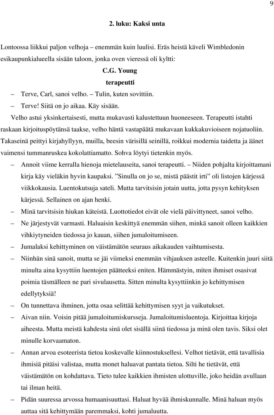 Terapeutti istahti raskaan kirjoituspöytänsä taakse, velho häntä vastapäätä mukavaan kukkakuvioiseen nojatuoliin.