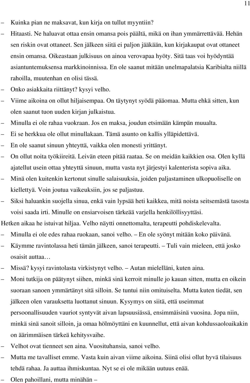 En ole saanut mitään unelmapalatsia Karibialta niillä rahoilla, muutenhan en olisi tässä. Onko asiakkaita riittänyt? kysyi velho. Viime aikoina on ollut hiljaisempaa. On täytynyt syödä pääomaa.