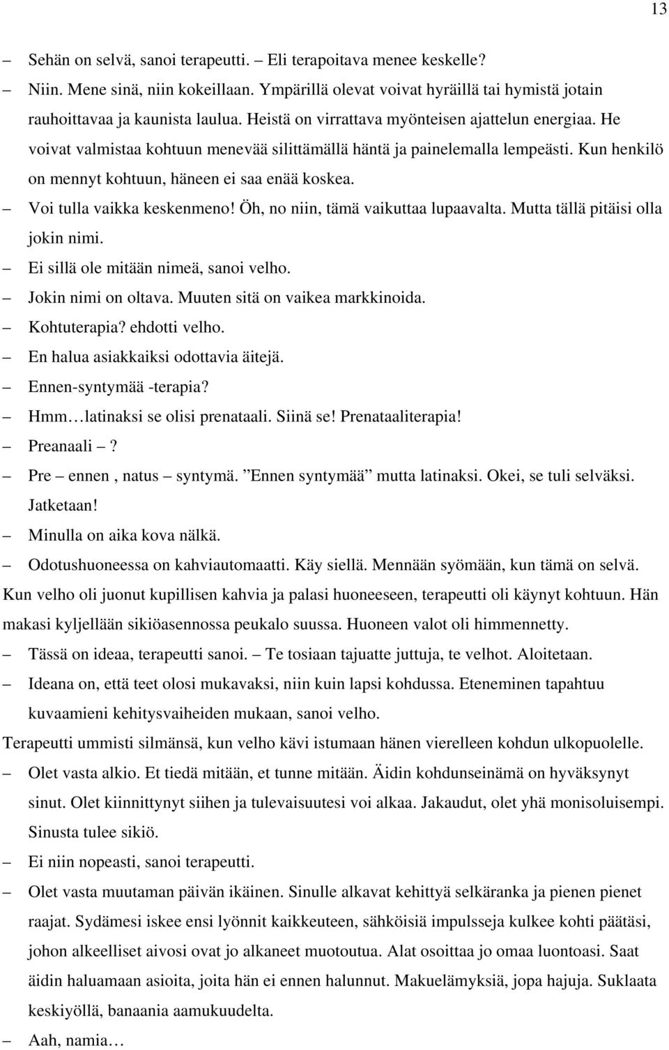 Voi tulla vaikka keskenmeno! Öh, no niin, tämä vaikuttaa lupaavalta. Mutta tällä pitäisi olla jokin nimi. Ei sillä ole mitään nimeä, sanoi velho. Jokin nimi on oltava.