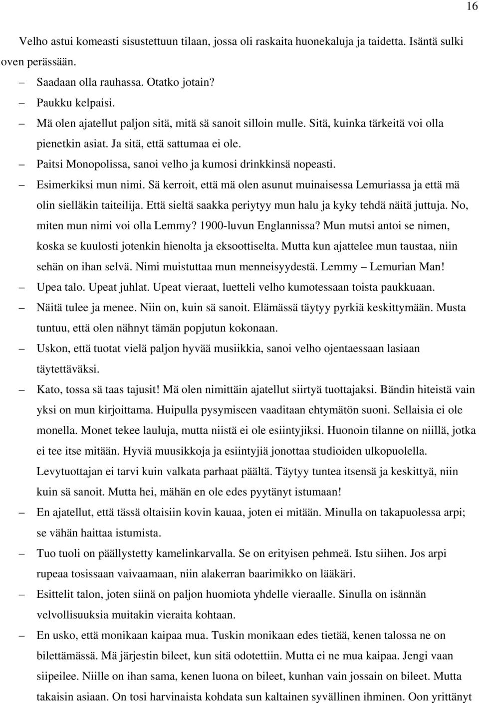 Paitsi Monopolissa, sanoi velho ja kumosi drinkkinsä nopeasti. Esimerkiksi mun nimi. Sä kerroit, että mä olen asunut muinaisessa Lemuriassa ja että mä olin sielläkin taiteilija.