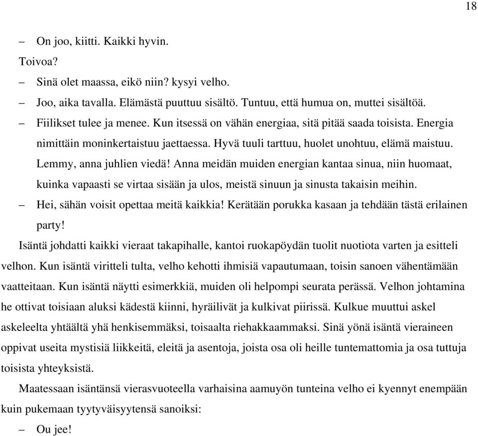 Anna meidän muiden energian kantaa sinua, niin huomaat, kuinka vapaasti se virtaa sisään ja ulos, meistä sinuun ja sinusta takaisin meihin. Hei, sähän voisit opettaa meitä kaikkia!