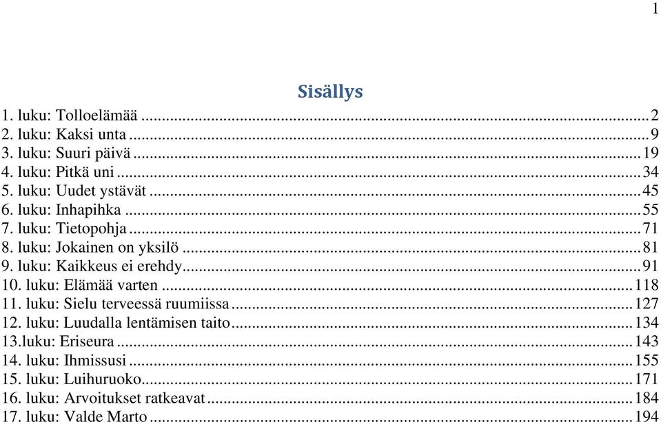 luku: Kaikkeus ei erehdy... 91 10. luku: Elämää varten... 118 11. luku: Sielu terveessä ruumiissa... 127 12.