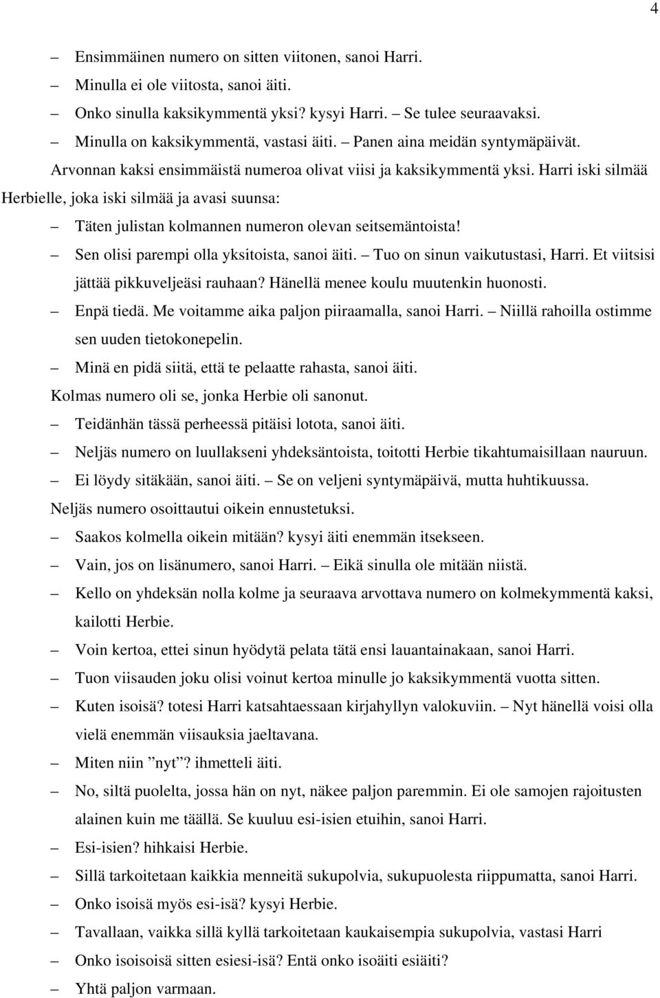 Harri iski silmää Herbielle, joka iski silmää ja avasi suunsa: Täten julistan kolmannen numeron olevan seitsemäntoista! Sen olisi parempi olla yksitoista, sanoi äiti. Tuo on sinun vaikutustasi, Harri.