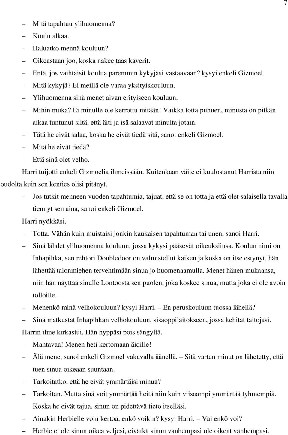 Vaikka totta puhuen, minusta on pitkän aikaa tuntunut siltä, että äiti ja isä salaavat minulta jotain. Tätä he eivät salaa, koska he eivät tiedä sitä, sanoi enkeli Gizmoel. Mitä he eivät tiedä?