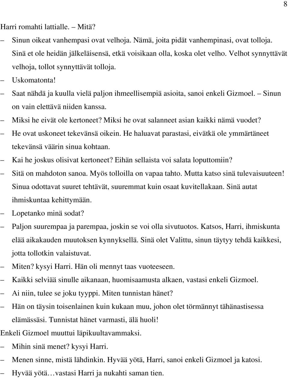 Miksi he eivät ole kertoneet? Miksi he ovat salanneet asian kaikki nämä vuodet? He ovat uskoneet tekevänsä oikein. He haluavat parastasi, eivätkä ole ymmärtäneet tekevänsä väärin sinua kohtaan.