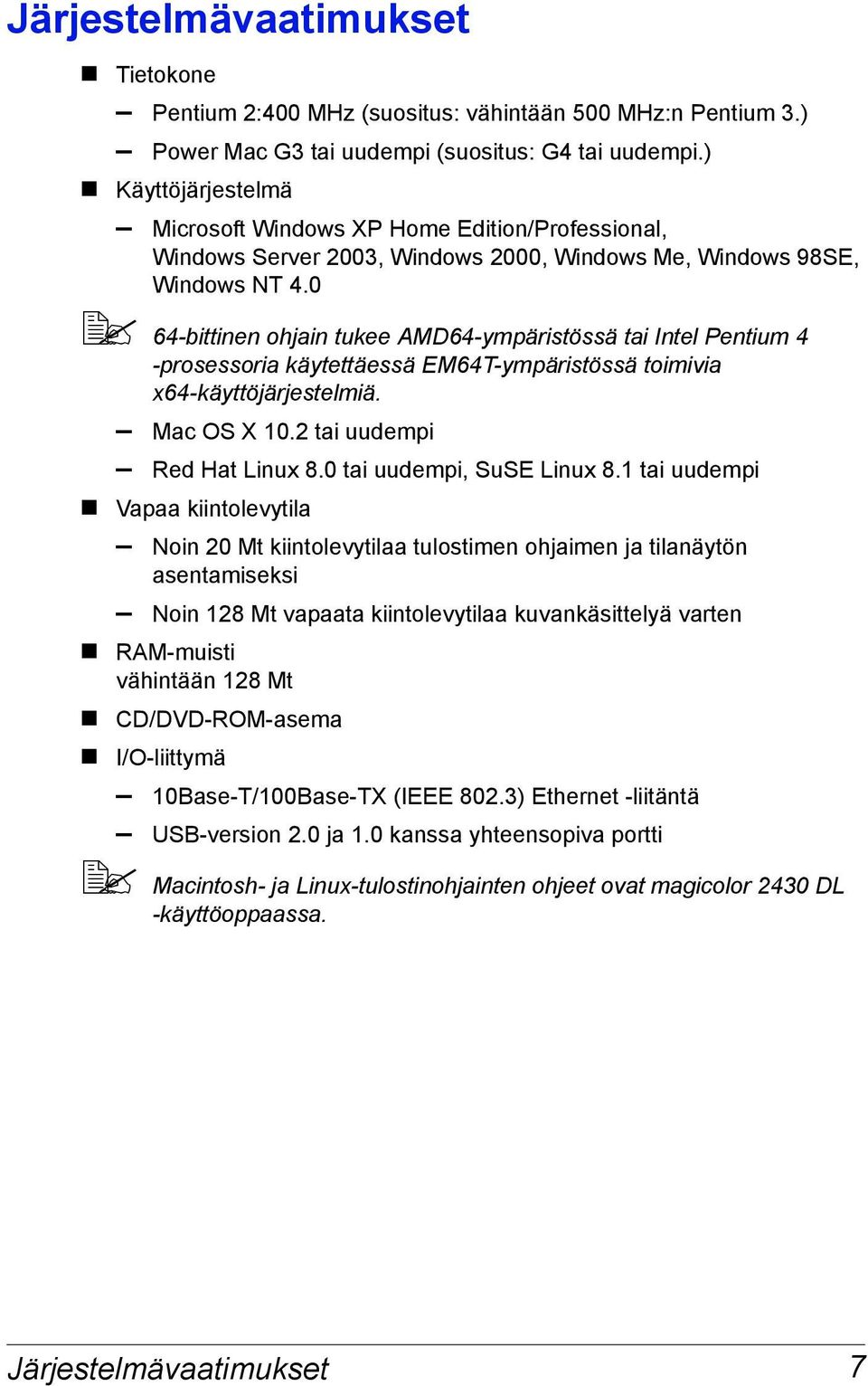 0 64-bittinen ohjain tukee AMD64-ympäristössä tai Intel Pentium 4 -prosessoria käytettäessä EM64T-ympäristössä toimivia x64-käyttöjärjestelmiä. Mac OS X 10.2 tai uudempi Red Hat Linux 8.