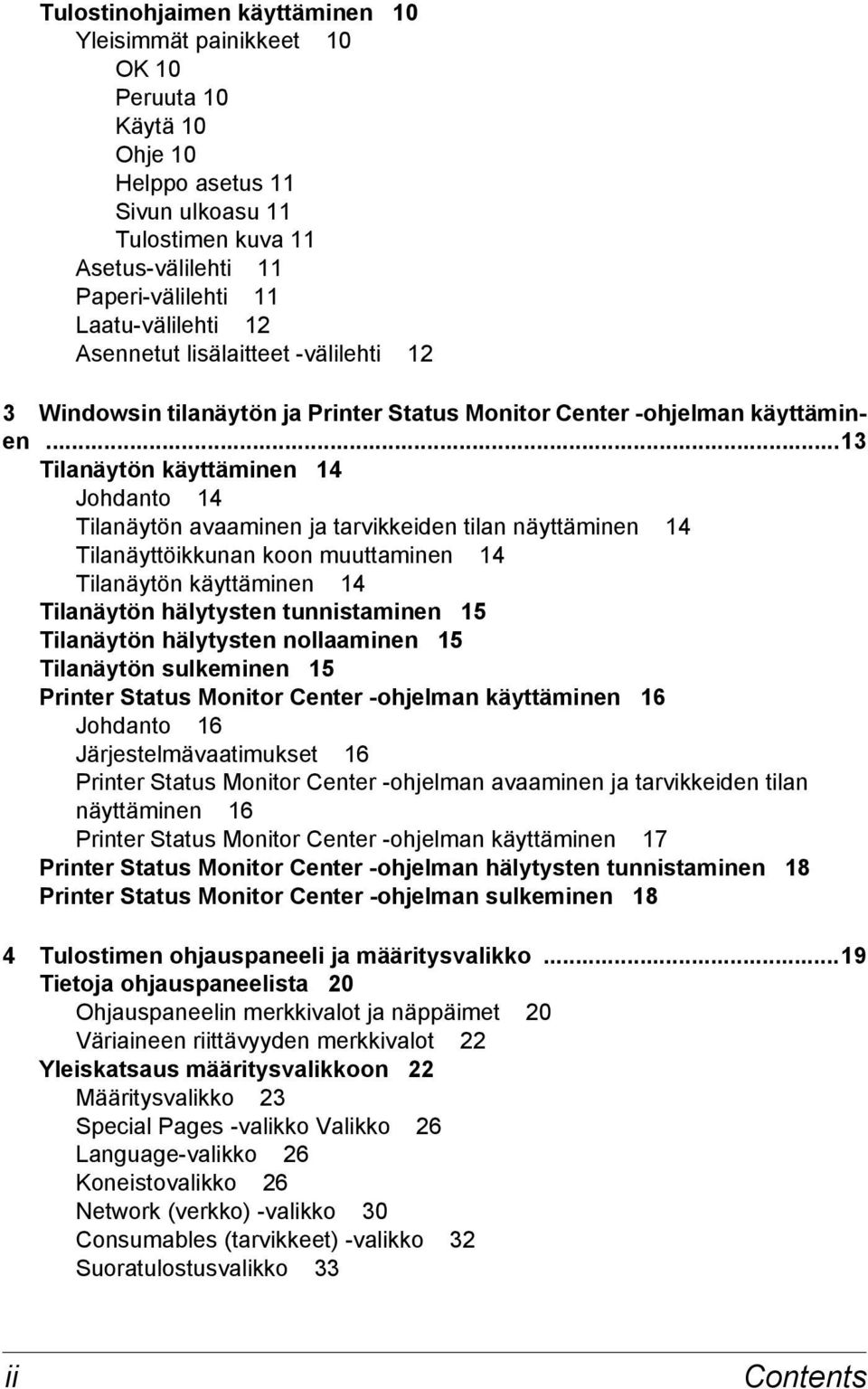 ..13 Tilanäytön käyttäminen 14 Johdanto 14 Tilanäytön avaaminen ja tarvikkeiden tilan näyttäminen 14 Tilanäyttöikkunan koon muuttaminen 14 Tilanäytön käyttäminen 14 Tilanäytön hälytysten