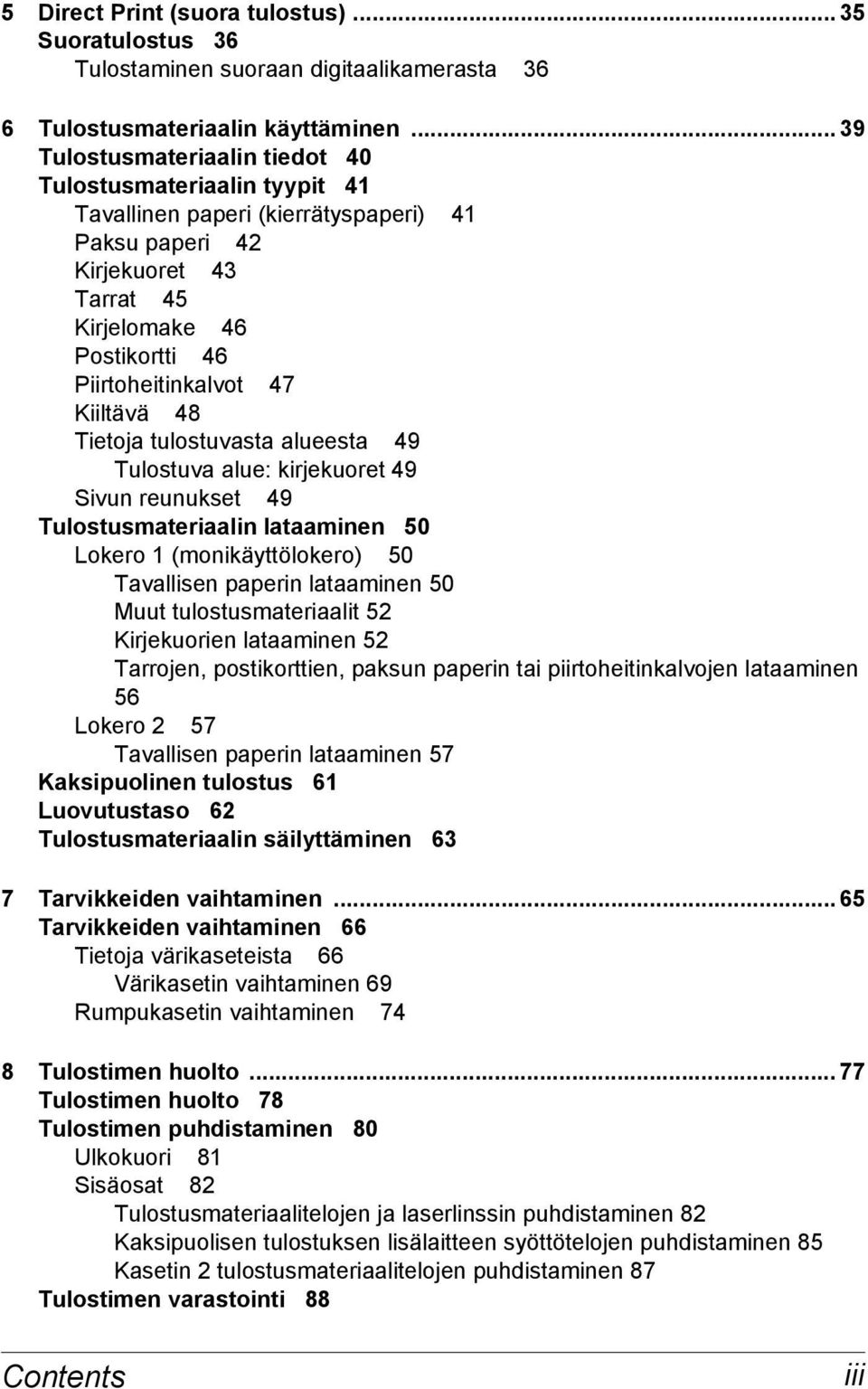 Kiiltävä 48 Tietoja tulostuvasta alueesta 49 Tulostuva alue: kirjekuoret 49 Sivun reunukset 49 Tulostusmateriaalin lataaminen 50 Lokero 1 (monikäyttölokero) 50 Tavallisen paperin lataaminen 50 Muut