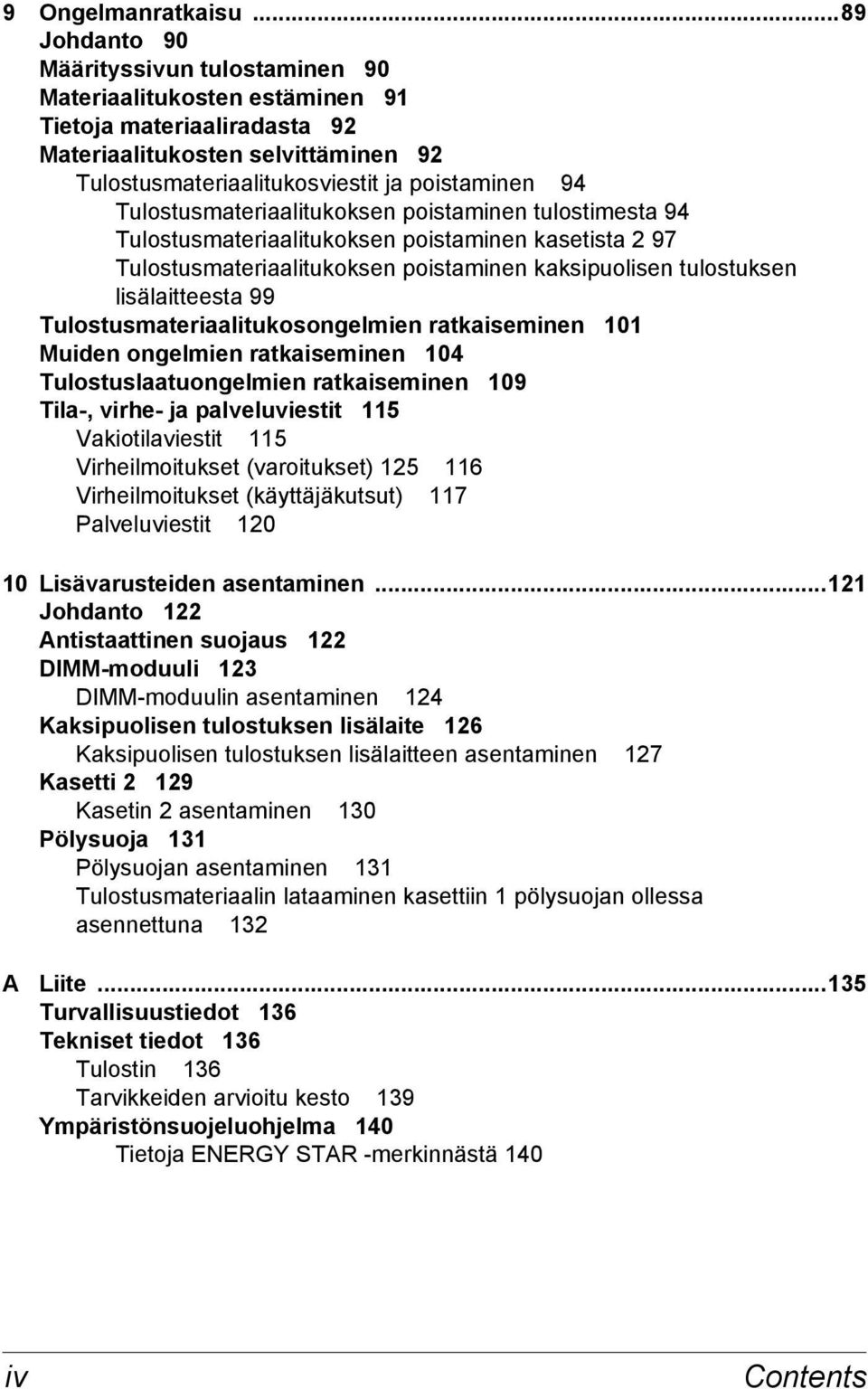 Tulostusmateriaalitukoksen poistaminen tulostimesta 94 Tulostusmateriaalitukoksen poistaminen kasetista 2 97 Tulostusmateriaalitukoksen poistaminen kaksipuolisen tulostuksen lisälaitteesta 99