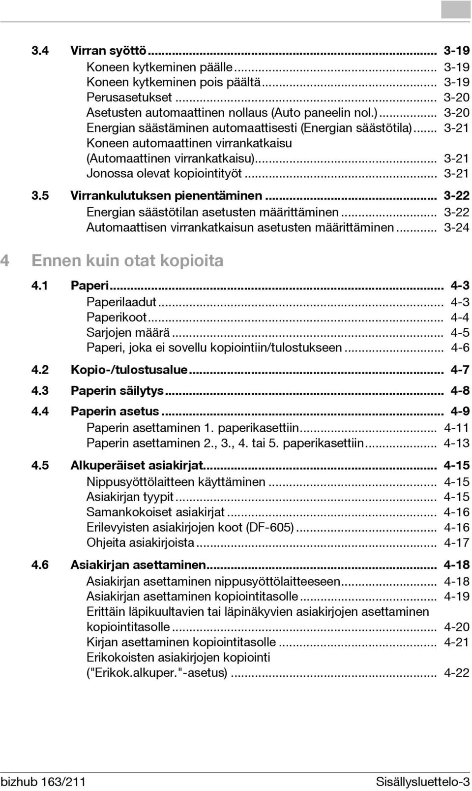 5 Virrankulutuksen pienentäminen... 3-22 Energian säästötilan asetusten määrittäminen... 3-22 Automaattisen virrankatkaisun asetusten määrittäminen... 3-24 4 Ennen kuin otat kopioita 4.1 Paperi.