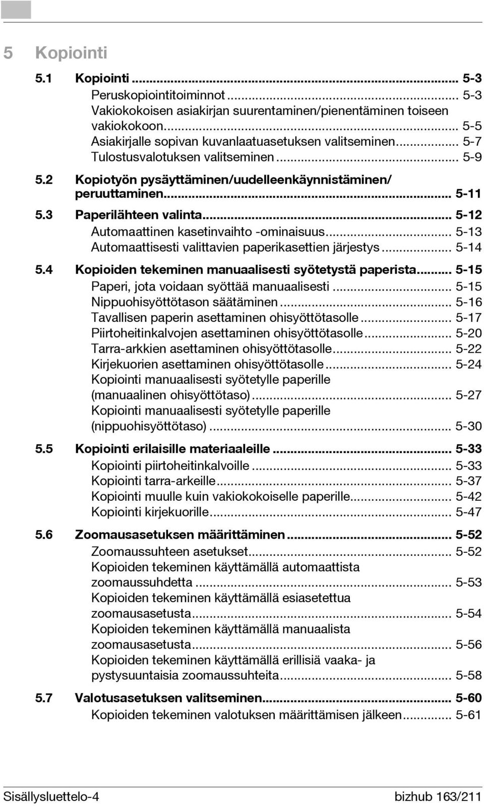 .. 5-13 Automaattisesti valittavien paperikasettien järjestys... 5-14 5.4 Kopioiden tekeminen manuaalisesti syötetystä paperista... 5-15 Paperi, jota voidaan syöttää manuaalisesti.