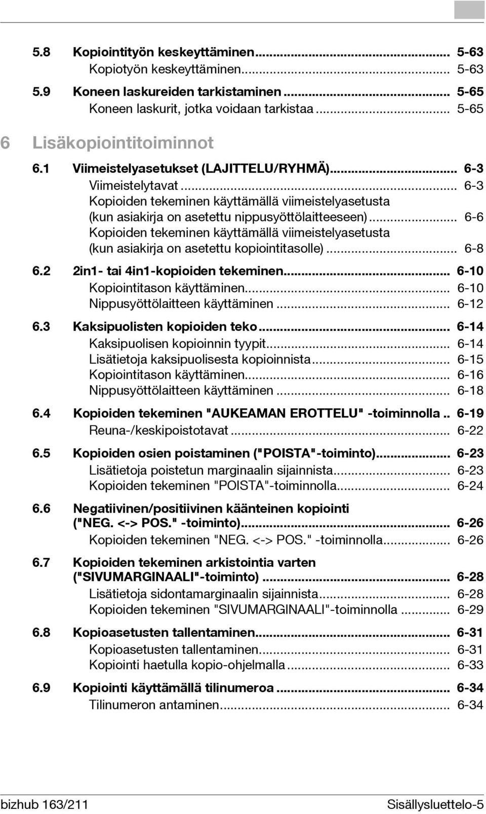 .. 6-6 Kopioiden tekeminen käyttämällä viimeistelyasetusta (kun asiakirja on asetettu kopiointitasolle)... 6-8 6.2 2in1- tai 4in1-kopioiden tekeminen... 6-10 Kopiointitason käyttäminen.